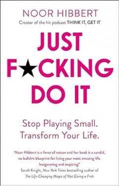 Just F*cking Do It - Stop Playing Small. Transform Your Life